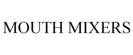MOUTH MIXERS