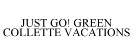 JUST GO! GREEN COLLETTE VACATIONS