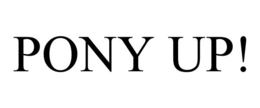 PONY UP!