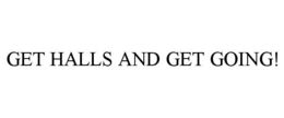 GET HALLS AND GET GOING!