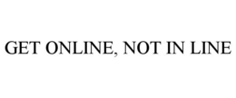 GET ONLINE, NOT IN LINE