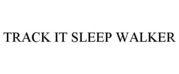TRACK IT SLEEP WALKER
