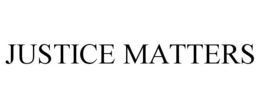 JUSTICE MATTERS