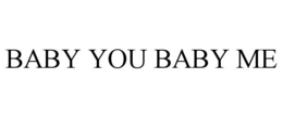 BABY YOU BABY ME