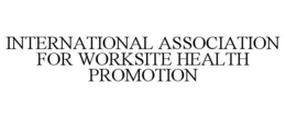 INTERNATIONAL ASSOCIATION FOR WORKSITE HEALTH PROMOTION