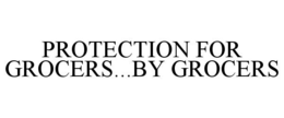 PROTECTION FOR GROCERS...BY GROCERS