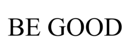 BE GOOD