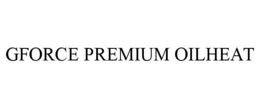 GFORCE PREMIUM OILHEAT