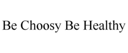 BE CHOOSY BE HEALTHY