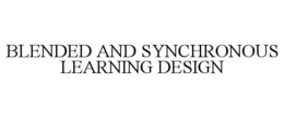 BLENDED AND SYNCHRONOUS LEARNING DESIGN