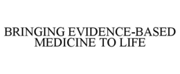 BRINGING EVIDENCE-BASED MEDICINE TO LIFE