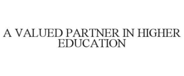 A VALUED PARTNER IN HIGHER EDUCATION