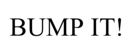BUMP IT!