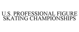 U.S. PROFESSIONAL FIGURE SKATING CHAMPIONSHIPS