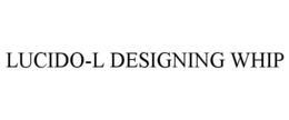 LUCIDO-L DESIGNING WHIP