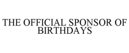 THE OFFICIAL SPONSOR OF BIRTHDAYS