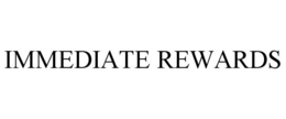 IMMEDIATE REWARDS