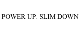 POWER UP. SLIM DOWN
