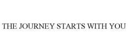 THE JOURNEY STARTS WITH YOU