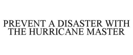 PREVENT A DISASTER WITH THE HURRICANE MASTER