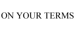 ON YOUR TERMS
