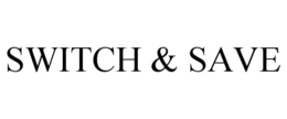 SWITCH & SAVE