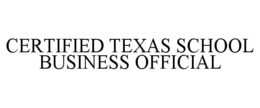 CERTIFIED TEXAS SCHOOL BUSINESS OFFICIAL