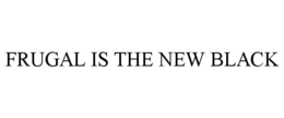 FRUGAL IS THE NEW BLACK