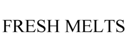 FRESH MELTS
