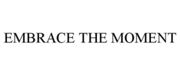 EMBRACE THE MOMENT