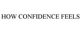 HOW CONFIDENCE FEELS