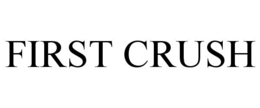 FIRST CRUSH