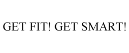 GET FIT! GET SMART!