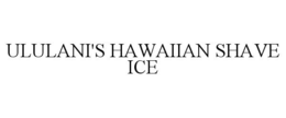 ULULANI'S HAWAIIAN SHAVE ICE