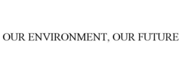 OUR ENVIRONMENT, OUR FUTURE