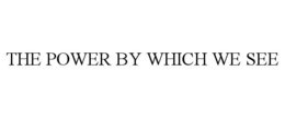 THE POWER BY WHICH WE SEE