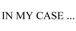 IN MY CASE ...