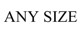 ANY SIZE