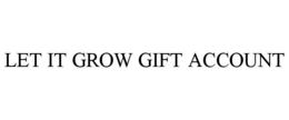 LET IT GROW GIFT ACCOUNT