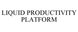 LIQUID PRODUCTIVITY PLATFORM