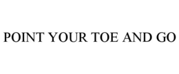 POINT YOUR TOE AND GO