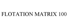 FLOTATION MATRIX 100