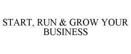 START, RUN & GROW YOUR BUSINESS