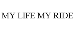 MY LIFE MY RIDE