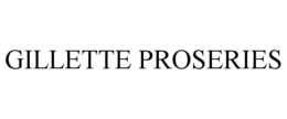 GILLETTE PROSERIES
