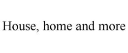 HOUSE, HOME AND MORE