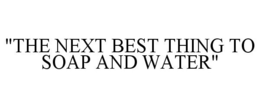"THE NEXT BEST THING TO SOAP AND WATER"