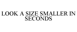 LOOK A SIZE SMALLER IN SECONDS