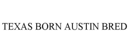 TEXAS BORN AUSTIN BRED