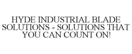 HYDE INDUSTRIAL BLADE SOLUTIONS - SOLUTIONS THAT YOU CAN COUNT ON!